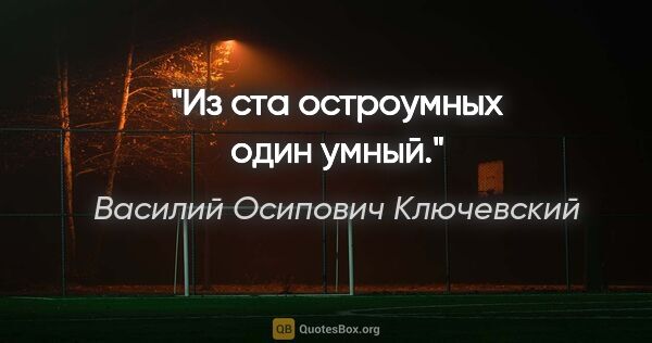 Василий Осипович Ключевский цитата: "Из ста остроумных один умный."