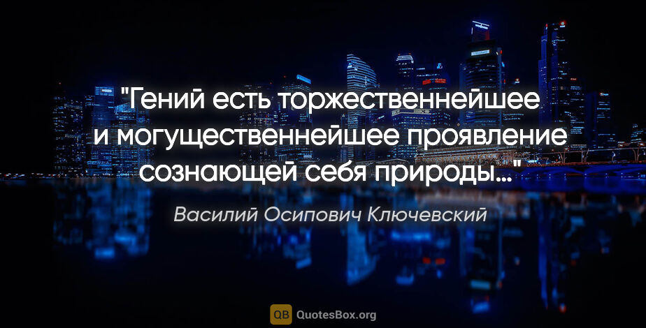 Василий Осипович Ключевский цитата: "Гений есть торжественнейшее и могущественнейшее проявление..."
