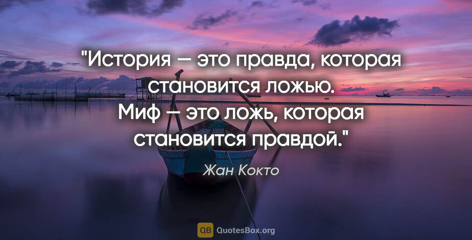 Жан Кокто цитата: "История — это правда, которая становится ложью. Миф — это..."