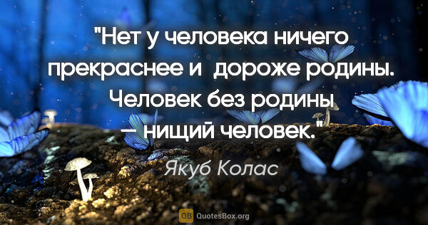 Якуб Колас цитата: "Нет у человека ничего прекраснее и дороже родины. Человек без..."