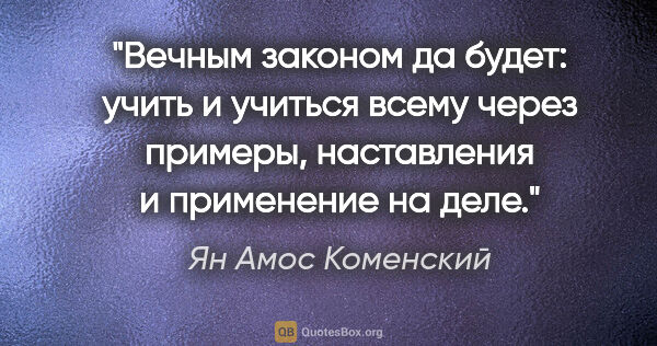 Ян Амос Коменский цитата: "Вечным законом да будет: учить и учиться всему через примеры,..."