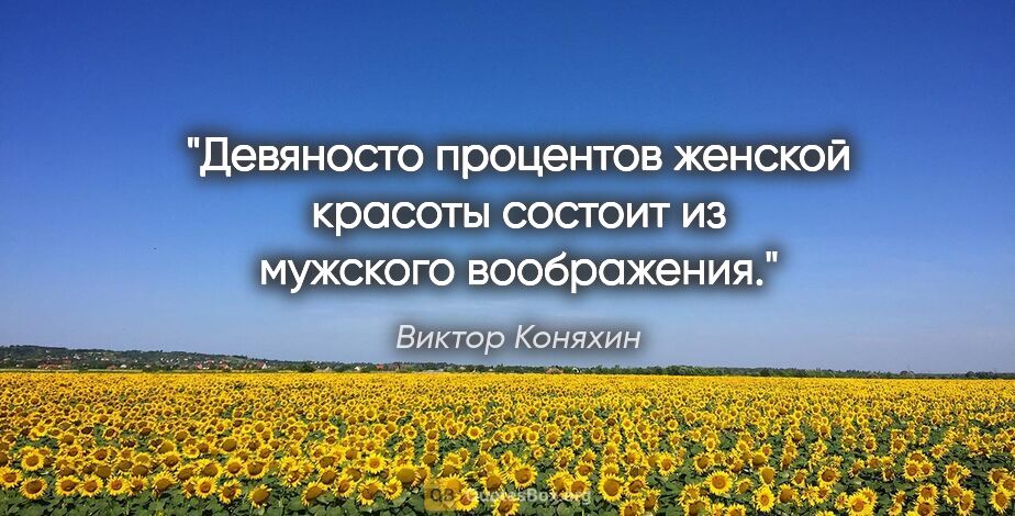 Виктор Коняхин цитата: "Девяносто процентов женской красоты состоит из мужского..."