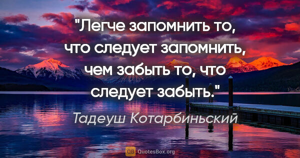 Тадеуш Котарбиньский цитата: "Легче запомнить то, что следует запомнить, чем забыть то, что..."