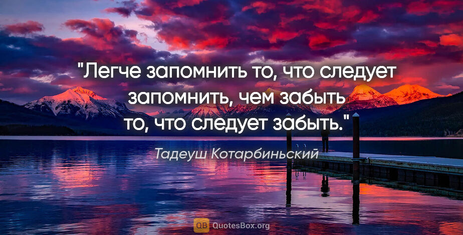 Тадеуш Котарбиньский цитата: "Легче запомнить то, что следует запомнить, чем забыть то, что..."