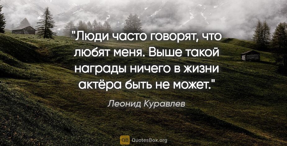 Леонид Куравлев цитата: "Люди часто говорят, что любят меня. Выше такой награды ничего..."