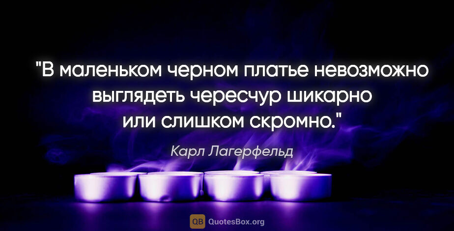 Карл Лагерфельд цитата: "В маленьком черном платье невозможно выглядеть чересчур..."