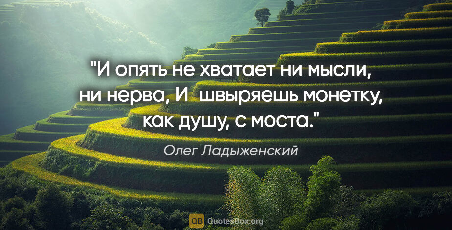 Олег Ладыженский цитата: "И опять не хватает ни мысли, ни нерва,

И швыряешь монетку,..."