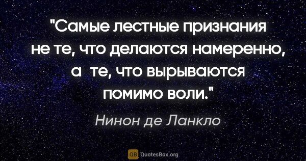 Нинон де Ланкло цитата: "Самые лестные признания не те, что делаются намеренно, а те,..."