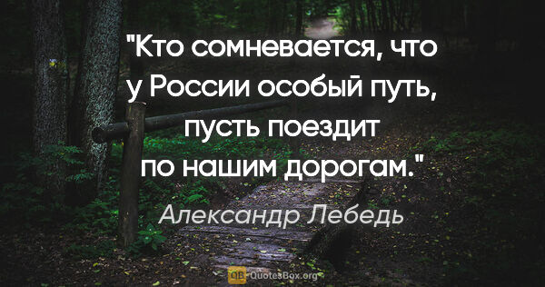 Александр Лебедь цитата: "Кто сомневается, что у России особый путь, пусть поездит по..."