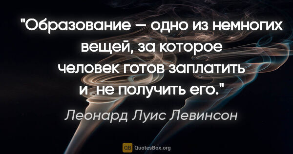 Леонард Луис Левинсон цитата: "Образование — одно из немногих вещей, за которое человек готов..."