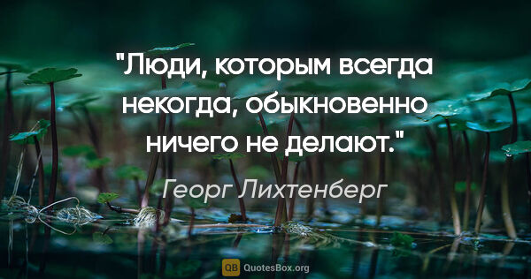 Георг Лихтенберг цитата: "Люди, которым всегда некогда, обыкновенно ничего не делают."