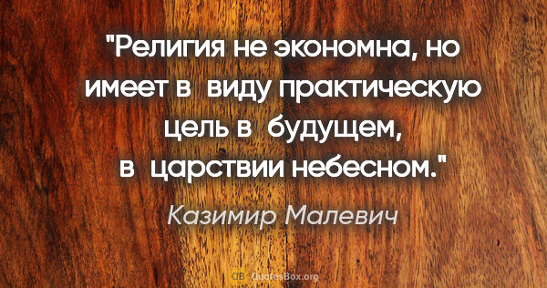 Казимир Малевич цитата: "Религия не экономна, но имеет в виду практическую цель..."