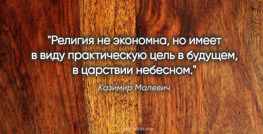 Казимир Малевич цитата: "Религия не экономна, но имеет в виду практическую цель..."