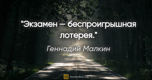 Геннадий Малкин цитата: "Экзамен — беспроигрышная лотерея."