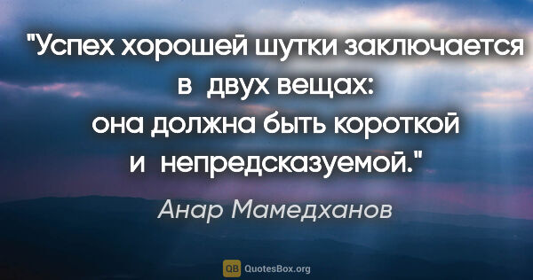 Анар Мамедханов цитата: "Успех хорошей шутки заключается в двух вещах: она должна быть..."
