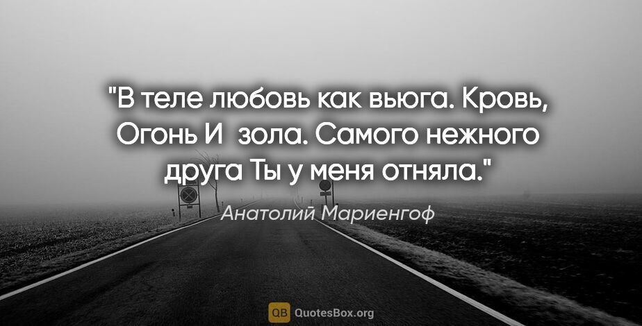 Анатолий Мариенгоф цитата: "В теле любовь как вьюга.

Кровь,

Огонь

И зола.

Самого..."