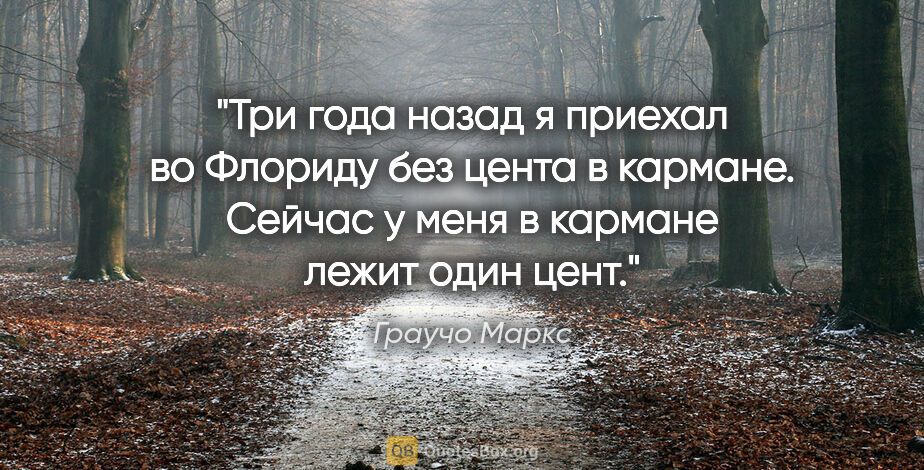 Граучо Маркс цитата: "Три года назад я приехал во Флориду без цента в кармане...."