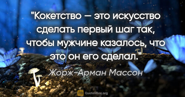 Жорж-Арман Массон цитата: "Кокетство — это искусство сделать первый шаг так, чтобы..."