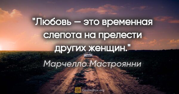 Марчелло Мастроянни цитата: "Любовь — это временная слепота на прелести других женщин."