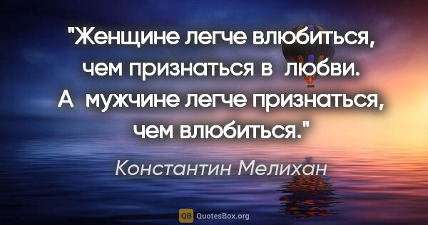 Константин Мелихан цитата: "Женщине легче влюбиться, чем признаться в любви. А мужчине..."