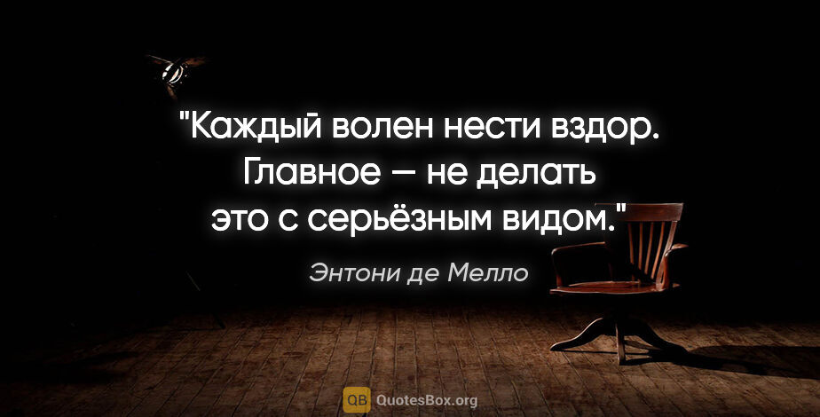 Энтони де Мелло цитата: "Каждый волен нести вздор. Главное — не делать это с серьёзным..."