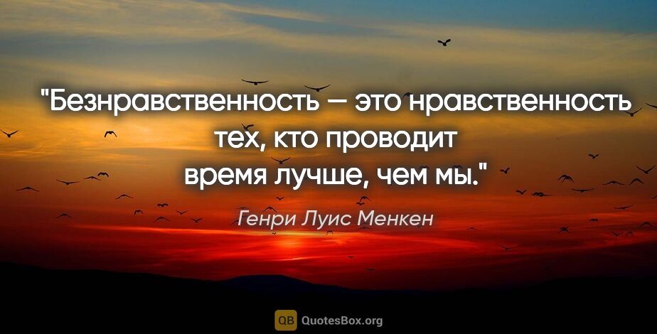 Генри Луис Менкен цитата: "Безнравственность — это нравственность тех, кто проводит время..."