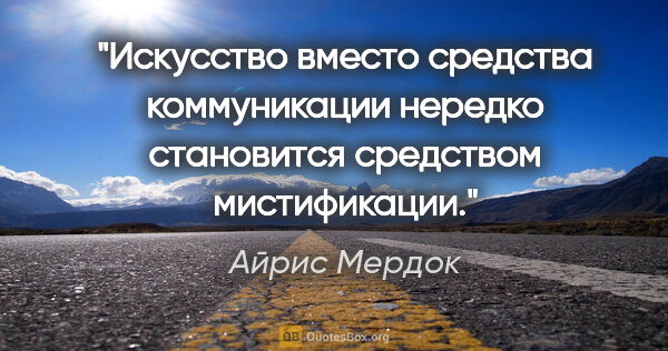 Айрис Мердок цитата: "Искусство вместо средства коммуникации нередко становится..."