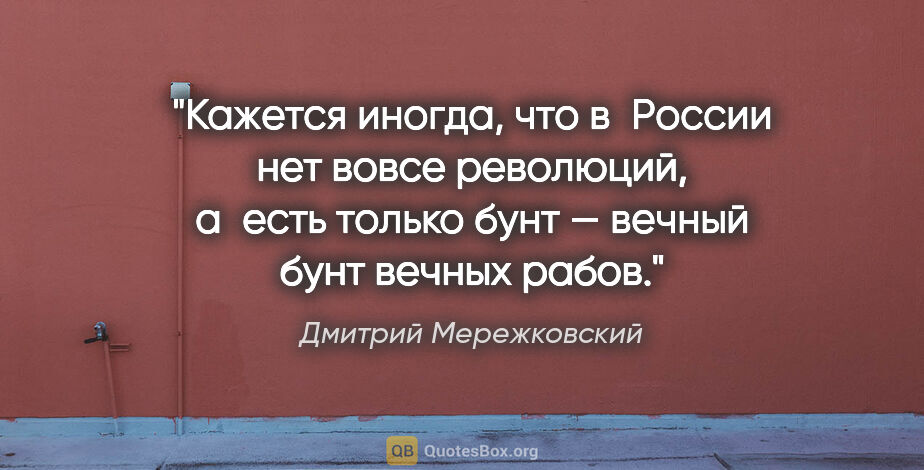 Дмитрий Мережковский цитата: "Кажется иногда, что в России нет вовсе революций, а есть..."