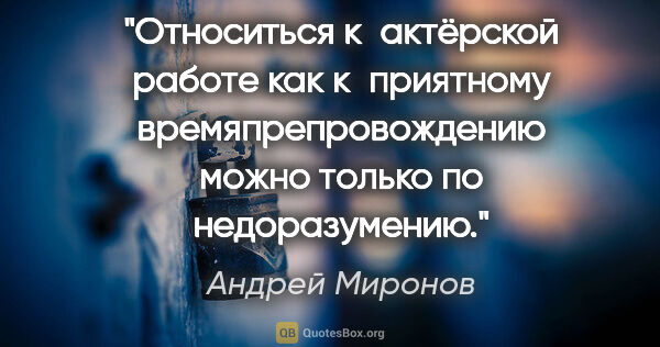 Андрей Миронов цитата: "Относиться к актёрской работе как к приятному..."