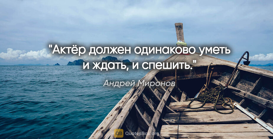 Андрей Миронов цитата: "Актёр должен одинаково уметь и ждать, и спешить."