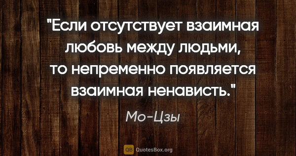 Мо-Цзы цитата: "Если отсутствует взаимная любовь между людьми, то непременно..."