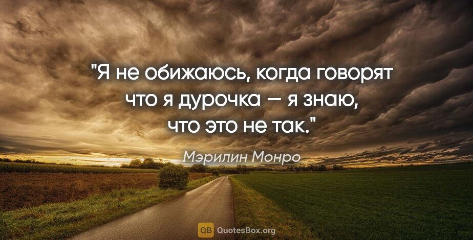 Мэрилин Монро цитата: "Я не обижаюсь, когда говорят что я дурочка — я знаю, что это..."