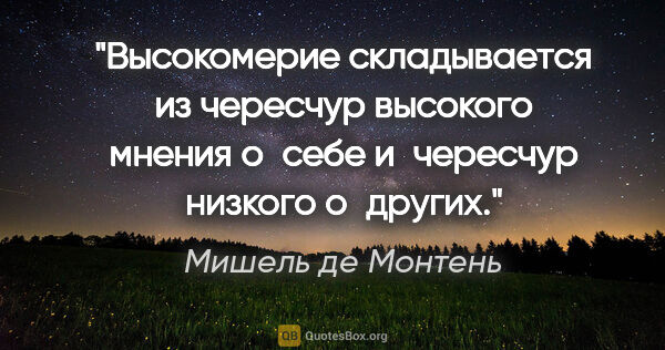 Мишель де Монтень цитата: "Высокомерие складывается из чересчур высокого мнения о себе..."