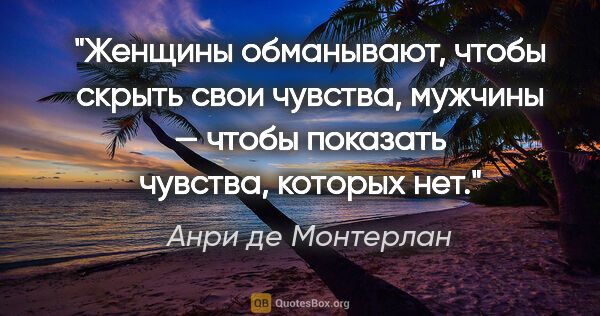 Анри де Монтерлан цитата: "Женщины обманывают, чтобы скрыть свои чувства, мужчины — чтобы..."