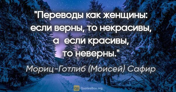 Мориц-Готлиб (Моисей) Сафир цитата: "Переводы как женщины: если верны, то некрасивы, а если..."