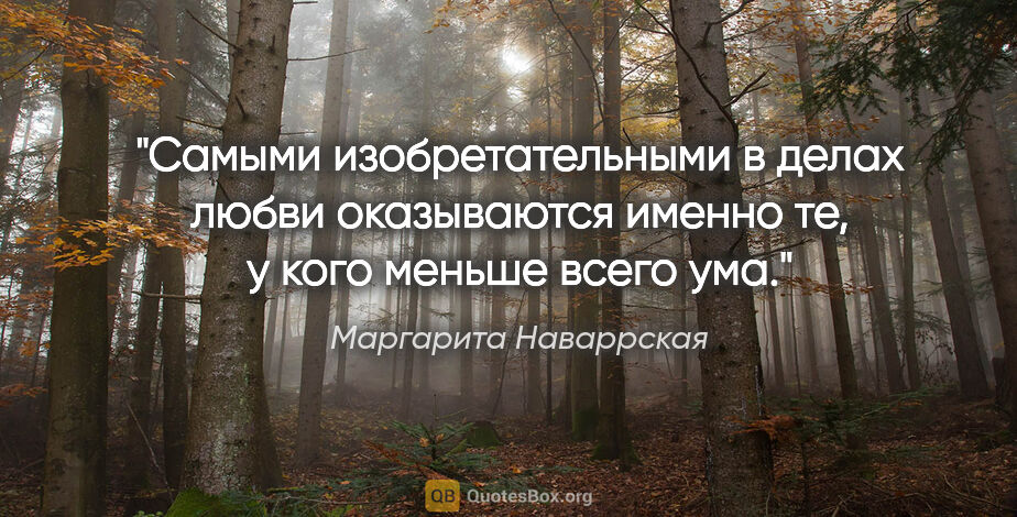 Маргарита Наваррская цитата: "Самыми изобретательными в делах любви оказываются именно те, у..."