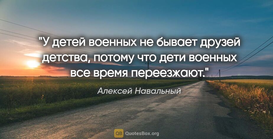 Алексей Навальный цитата: "У детей военных не бывает друзей детства, потому что дети..."