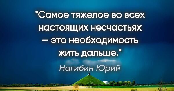 Нагибин Юрий цитата: "Самое тяжелое во всех настоящих несчастьях — это необходимость..."