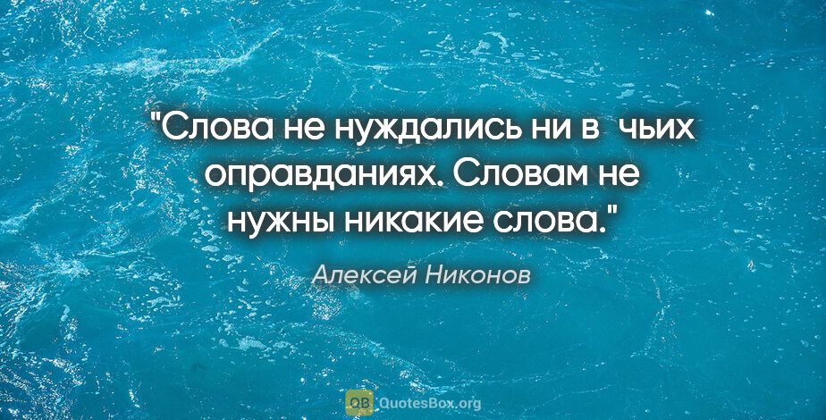Алексей Никонов цитата: "Слова не нуждались ни в чьих оправданиях. Словам не нужны..."