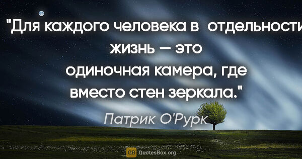 Патрик О'Рурк цитата: "Для каждого человека в отдельности жизнь — это одиночная..."