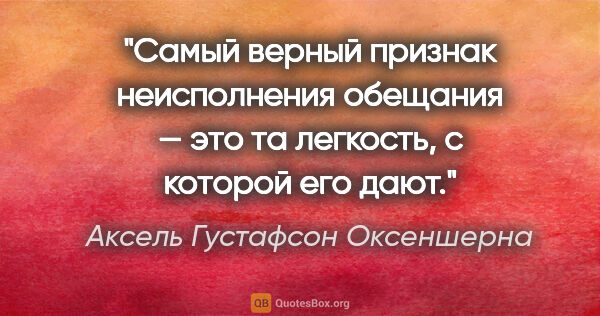 Аксель Густафсон Оксеншерна цитата: "Самый верный признак неисполнения обещания — это та легкость,..."