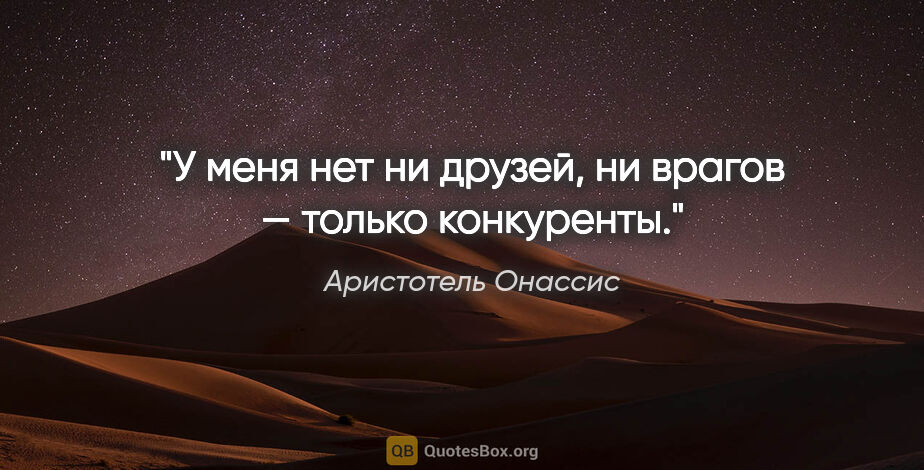 Аристотель Онассис цитата: "У меня нет ни друзей, ни врагов — только конкуренты."