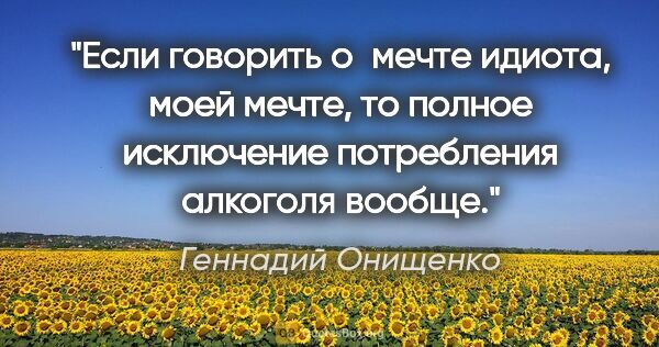 Геннадий Онищенко цитата: "Если говорить о мечте идиота, моей мечте, то полное исключение..."