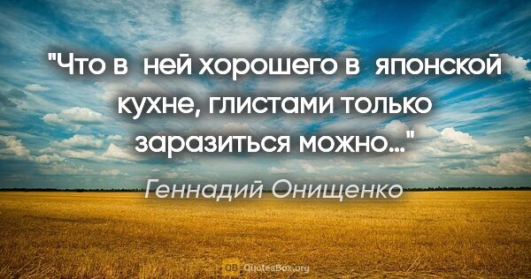 Геннадий Онищенко цитата: "Что в ней хорошего в японской кухне, глистами только..."