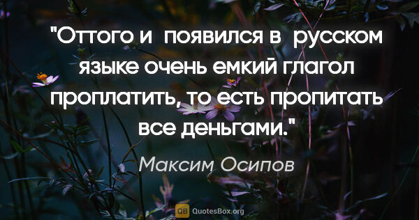 Максим Осипов цитата: "Оттого и появился в русском языке очень емкий глагол..."