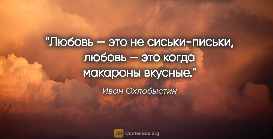 Иван Охлобыстин цитата: "Любовь — это не сиськи-письки, любовь — это когда макароны..."
