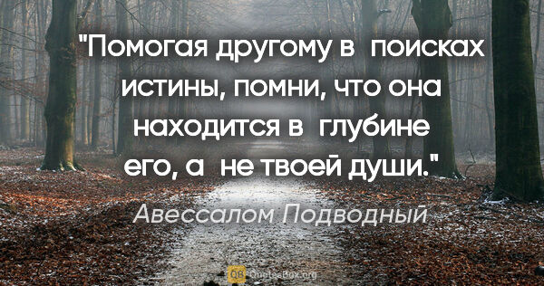 Авессалом Подводный цитата: "Помогая другому в поисках истины, помни, что она находится..."