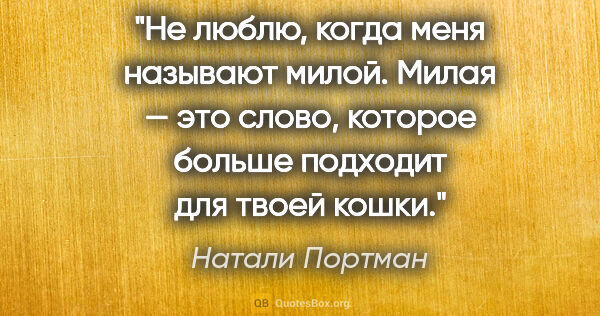 Натали Портман цитата: "Не люблю, когда меня называют милой. «Милая» — это слово,..."