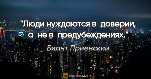 Биант Приенский цитата: "Люди нуждаются в доверии, а не в предубеждениях."