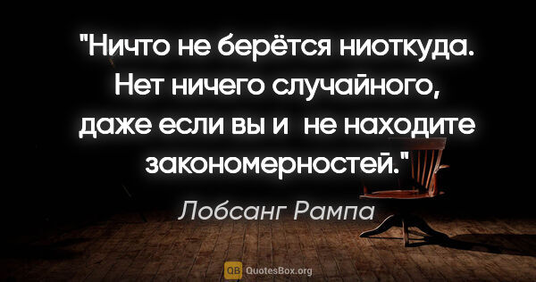 Лобсанг Рампа цитата: "Ничто не берётся ниоткуда. Нет ничего случайного, даже если вы..."